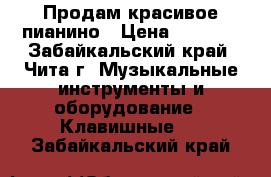 Продам красивое пианино › Цена ­ 7 000 - Забайкальский край, Чита г. Музыкальные инструменты и оборудование » Клавишные   . Забайкальский край